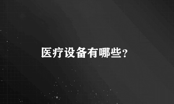 医疗设备有哪些？