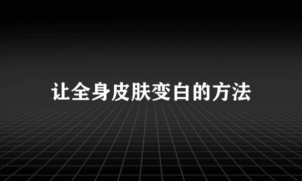 让全身皮肤变白的方法