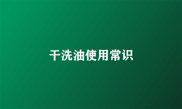 干洗油使用常识
