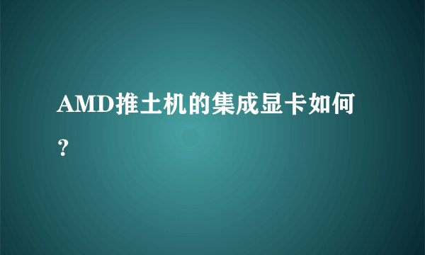 AMD推土机的集成显卡如何？