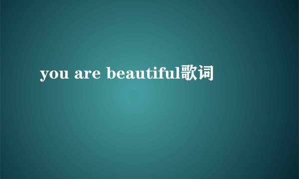 you are beautiful歌词