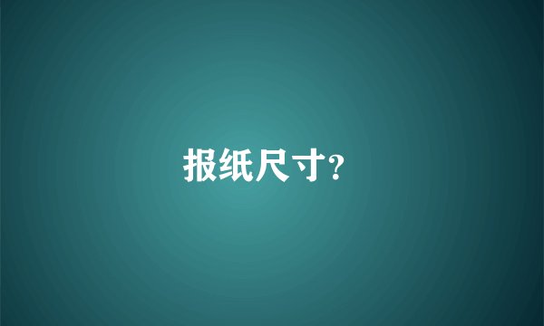 报纸尺寸？
