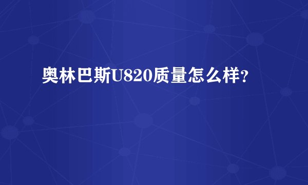 奥林巴斯U820质量怎么样？