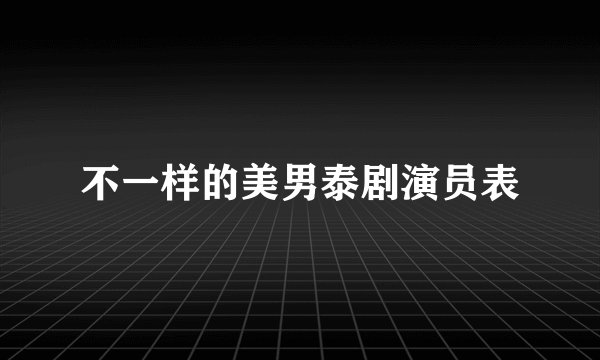 不一样的美男泰剧演员表