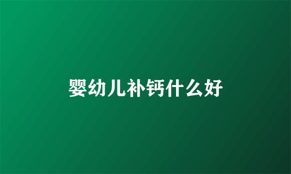婴幼儿补钙什么好