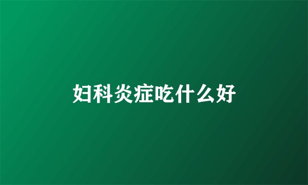妇科炎症吃什么好