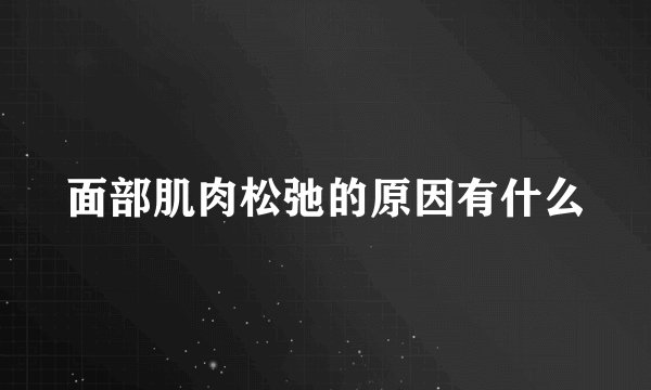 面部肌肉松弛的原因有什么