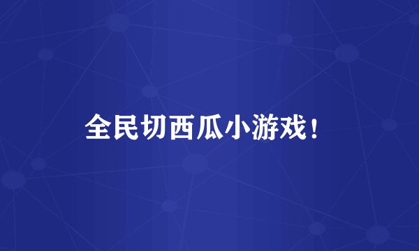 全民切西瓜小游戏！