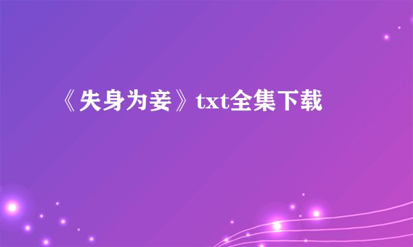 《失身为妾》txt全集下载