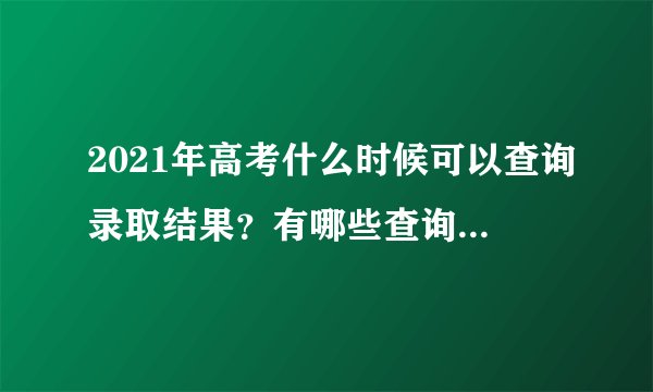 2021年高考什么时候可以查询录取结果?有哪些查询的方法?