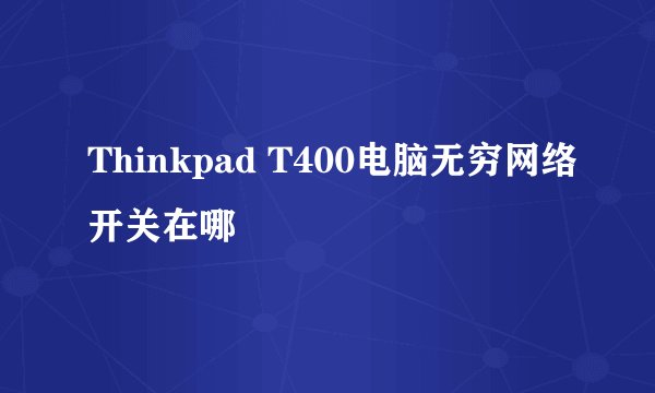 Thinkpad T400电脑无穷网络开关在哪