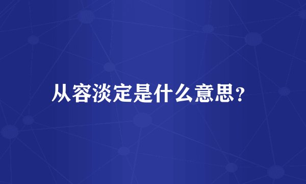 从容淡定是什么意思？