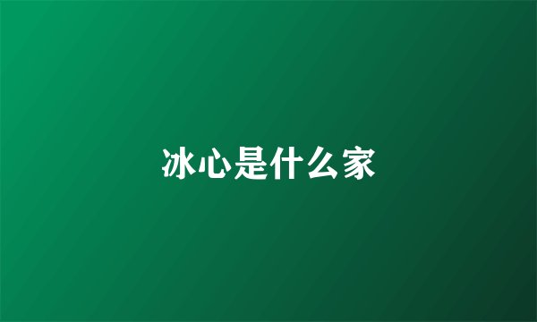 冰心是什么家