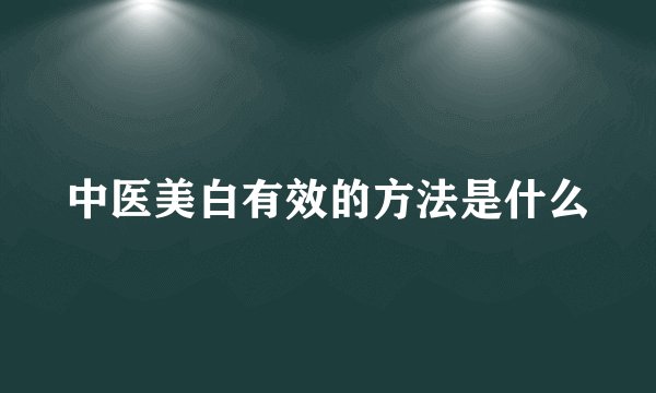 中医美白有效的方法是什么