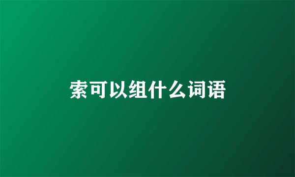 索可以组什么词语