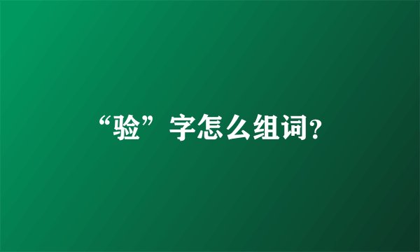 “验”字怎么组词？