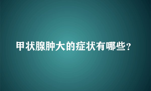 甲状腺肿大的症状有哪些?