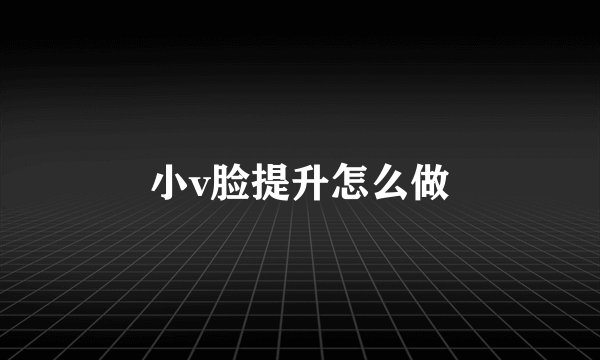 小v脸提升怎么做