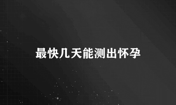 最快几天能测出怀孕