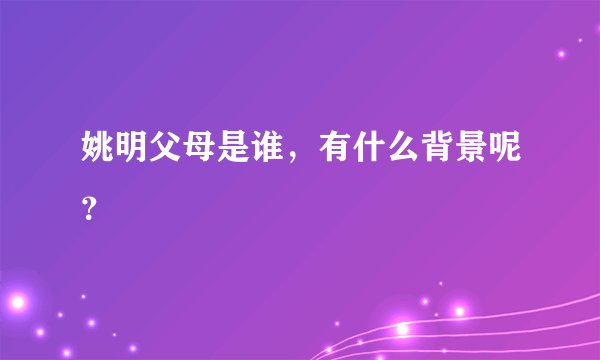 姚明父母是谁，有什么背景呢？