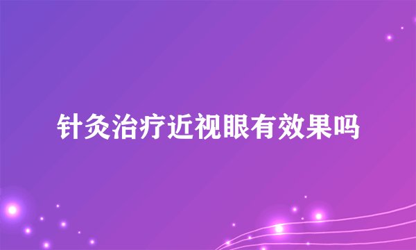 针灸治疗近视眼有效果吗