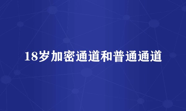 18岁加密通道和普通通道