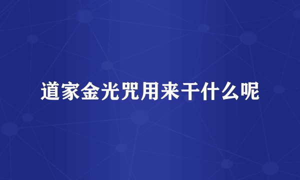 道家金光咒用来干什么呢