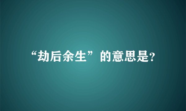 “劫后余生”的意思是？