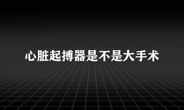 心脏起搏器是不是大手术