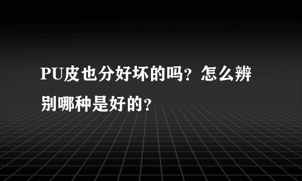 PU皮也分好坏的吗？怎么辨别哪种是好的？