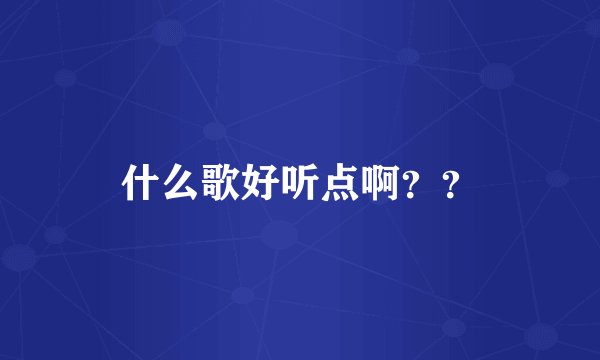 什么歌好听点啊??