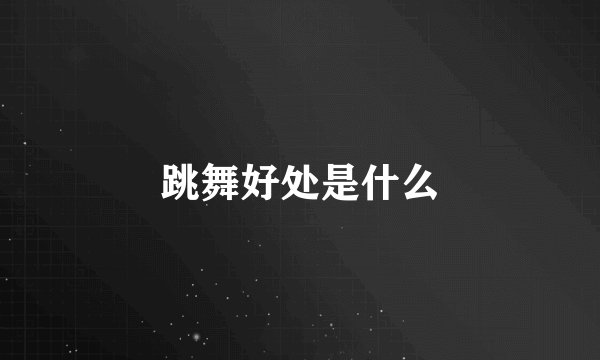 跳舞好处是什么
