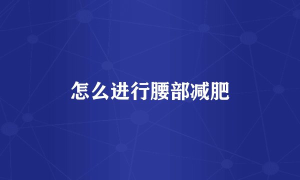 怎么进行腰部减肥