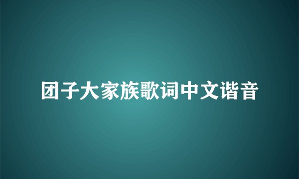 团子大家族歌词中文谐音