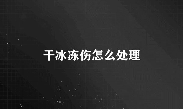 干冰冻伤怎么处理