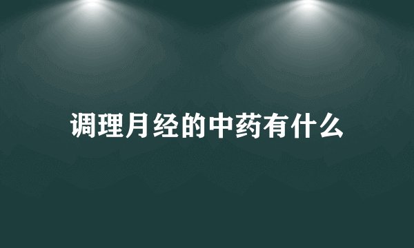 调理月经的中药有什么