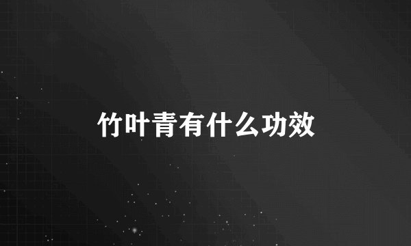 竹叶青有什么功效