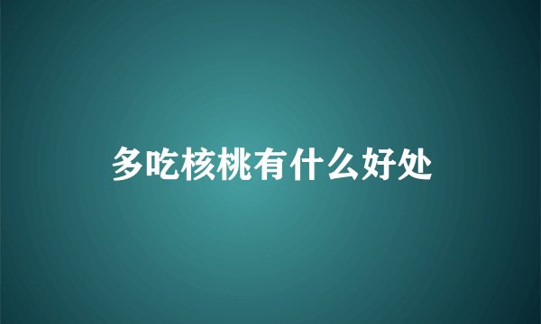 多吃核桃有什么好处