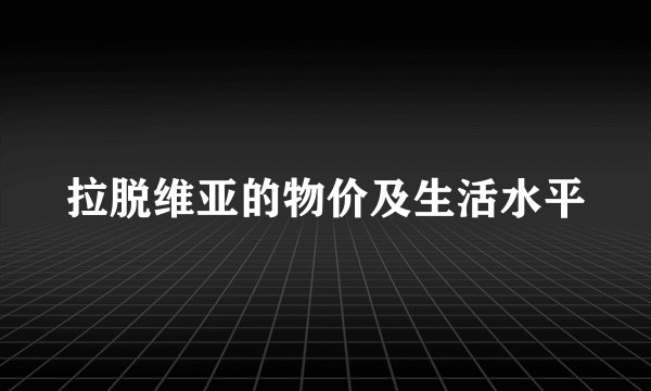 拉脱维亚的物价及生活水平