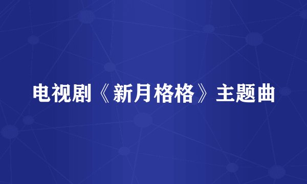 电视剧《新月格格》主题曲