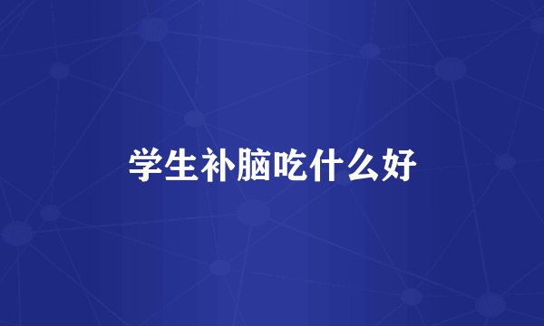 学生补脑吃什么好