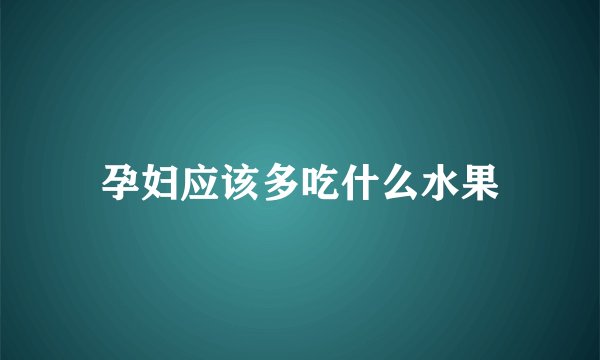 孕妇应该多吃什么水果