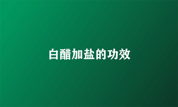 白醋加盐的功效