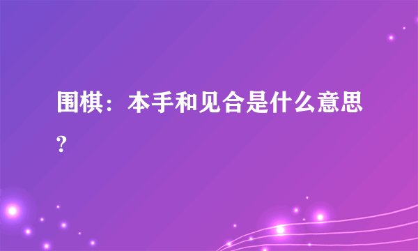 围棋：本手和见合是什么意思?