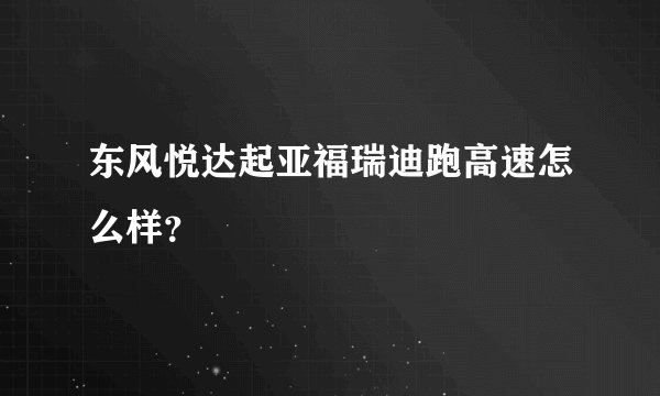 东风悦达起亚福瑞迪跑高速怎么样？