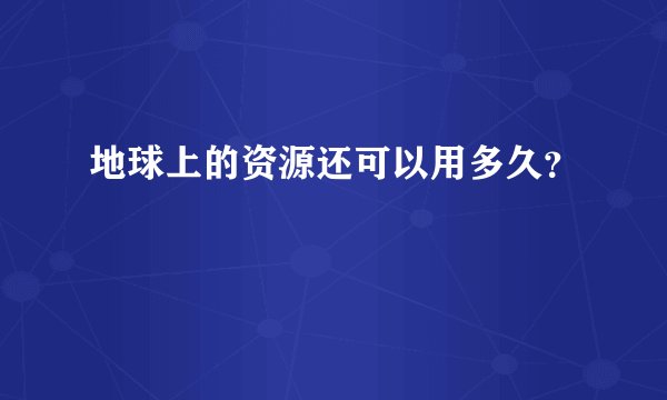 地球上的资源还可以用多久？