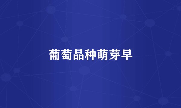 葡萄品种萌芽早