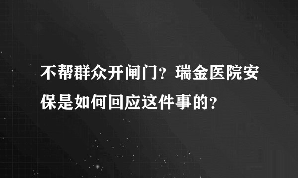 不帮群众开闸门？瑞金医院安保是如何回应这件事的？