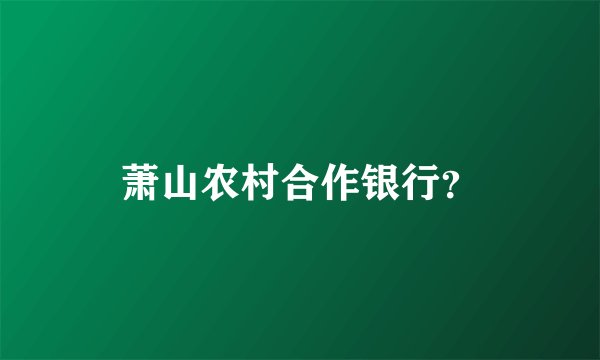 萧山农村合作银行？