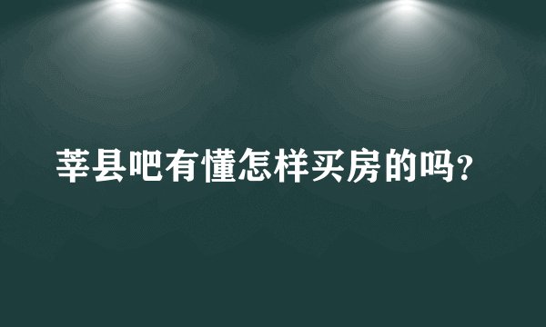 莘县吧有懂怎样买房的吗？